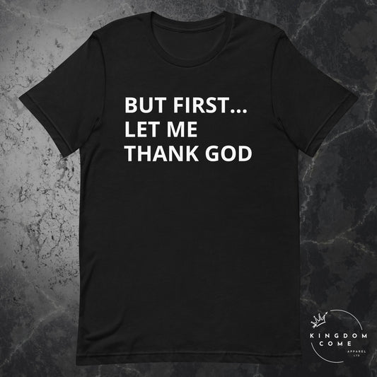 BUT FIRST... Let Me Thank God - T-Shirt