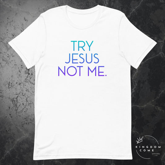Try Jesus, Not Me. - White T-Shirt