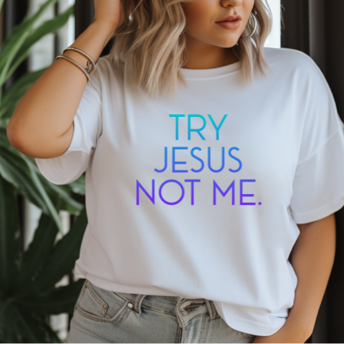 Try Jesus, Not Me. - White T-Shirt