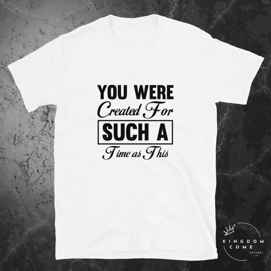 You Were Created For Such A Time... T-Shirt