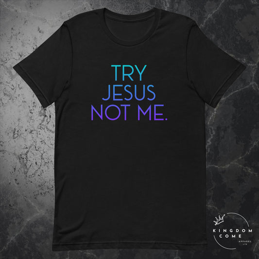 Try Jesus, Not Me. Black T-Shirt